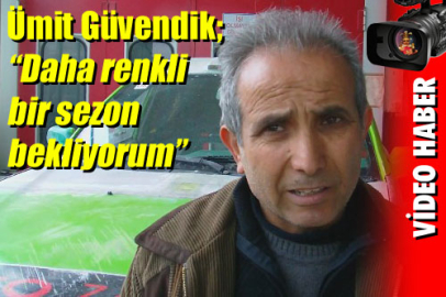 Ümit Güvendik; ?Daha renkli bir sezon bekliyorum?