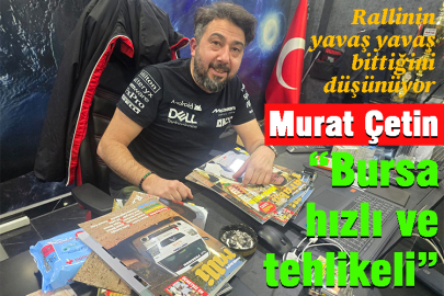 Murat Çetin; “Bursa hızlı ve tehlikeli”