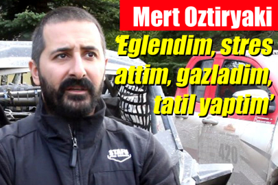 Mert Öztiryaki; "Eğlendim, stres attım, gazladım, tatil yaptım"