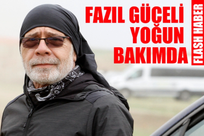 Fazıl Güceli yoğun bakımda