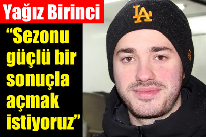 Yağız Birinci; “Sert rekabet bekliyorum”