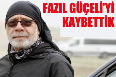 Fazıl Güçeli'yi kaybettik